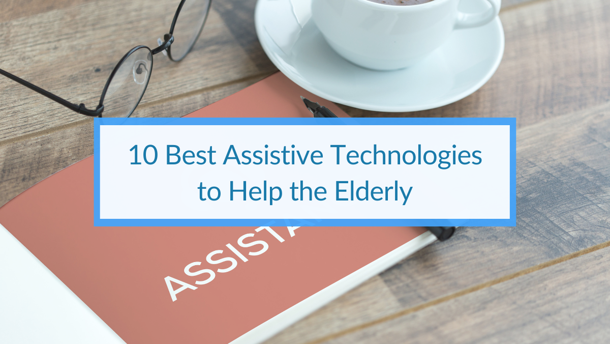 10 Best Assistive Technologies to Help the Elderly.