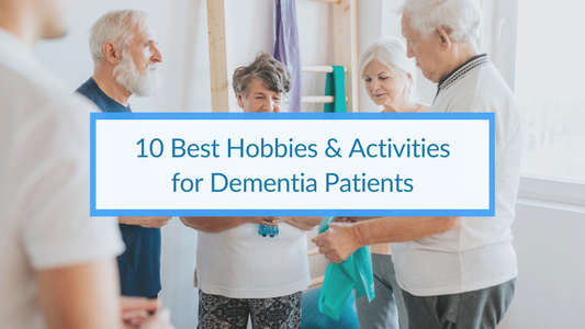 10 Best Hobbies & Activities for Dementia Patients