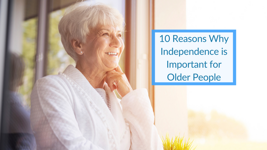 10 Reasons Why Independence is Important for Older People