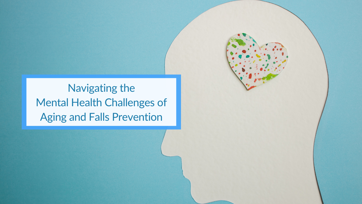 Navigating the Mental Health Challenges of Aging and Falls Prevention.